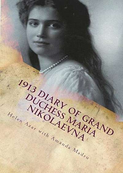 1913 Diary of Grand Duchess Maria Nikolaevna: Complete Tercentennial Journal of the Third Daughter of the Last Tsar, Paperback