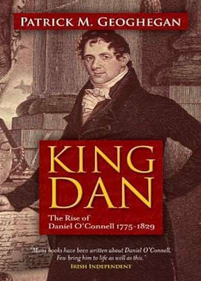 King Dan: The Rise of Daniel O'Connell 1775
