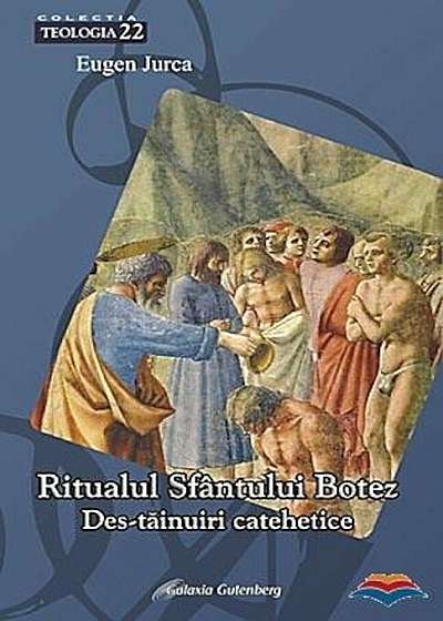 Ritualul Sfantului Botez. Destainuiri catehetice