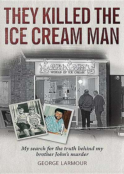 They Killed the Ice Cream Man: My Search for the Truth Behind My Brother John's Murder, Paperback