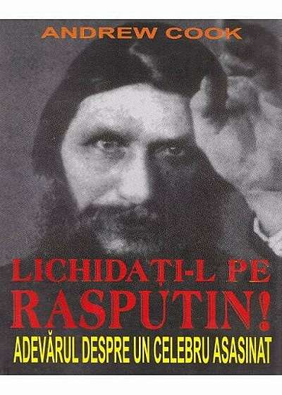 Lichidati-l pe Rasputin! Adevarul despre un celebru asasinat