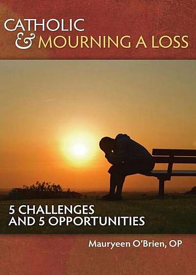 Catholic and Mourning a Loss: 5 Challenges and 5 Opportunities, Paperback