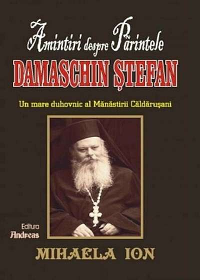 Amintiri despre Parintele Damaschin Stefan