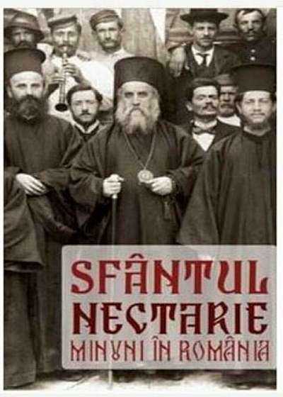 Sfantul Nectarie. Minuni in Romania