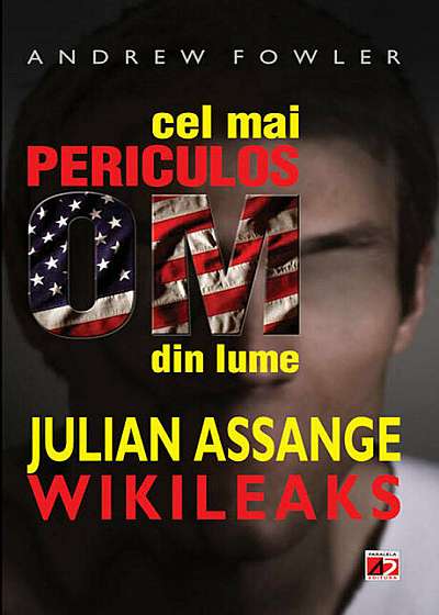 Cel mai periculos om din lume Julian Assange