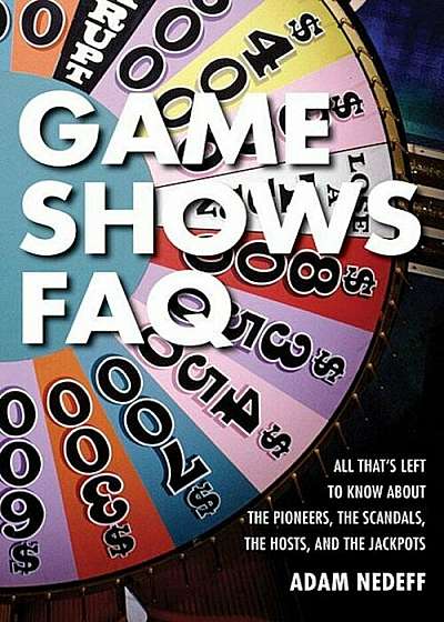 Game Shows FAQ: All That's Left to Know about the Pioneers, the Scandals, the Hosts, and the Jackpots, Paperback