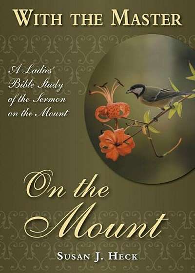 With the Master on the Mount: A Ladies' Bible Study of the Sermon on the Mount, Paperback