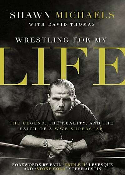 Wrestling for My Life: The Legend, the Reality, and the Faith of a WWE Superstar, Hardcover