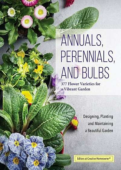 Annuals, Perennials, and Bulbs: 377 Flower Varieties for a Vibrant Garden, Paperback