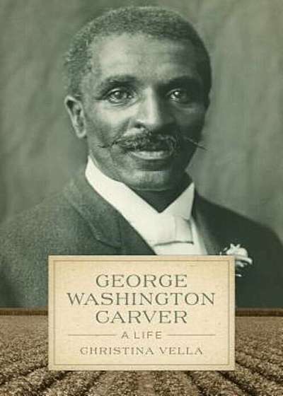 George Washington Carver: A Life, Hardcover