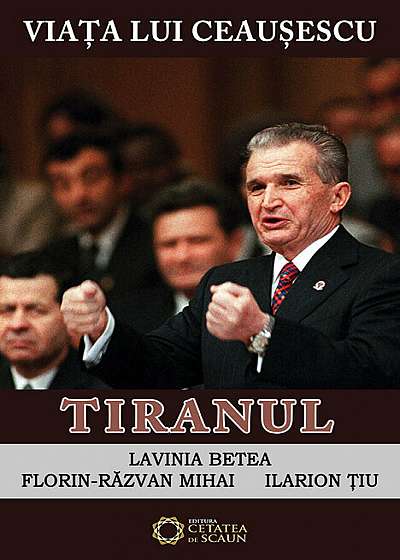 Viata lui Ceausescu. Tiranul, Vol. 3