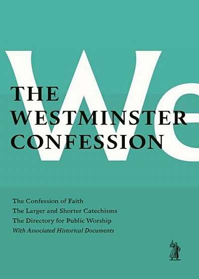 The Westminster Confession: : The Confession of Faith, the Larger and Shorter Catechisms, the Sum of Saving Knowledge, the Directory for Public Wo, Hardcover
