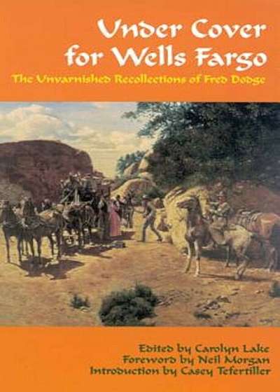 Under Cover for Wells Fargo: The Unvarnished Recollections of Fred Dodge, Paperback