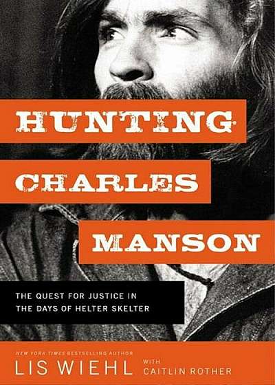 Hunting Charles Manson: The Quest for Justice in the Days of Helter Skelter, Hardcover