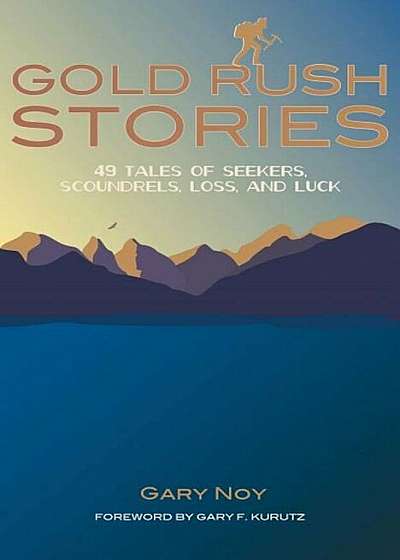 Gold Rush Stories: 49 Tales of Searchers, Scoundrels, Struggle and Serendipity, Paperback