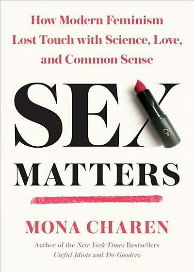 Sex Matters: How Modern Feminism Lost Touch with Science, Love, and Common Sense, Hardcover