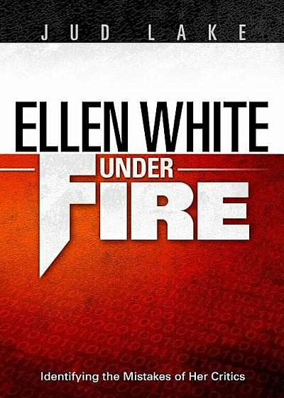 Ellen White Under Fire: Identifying the Mistakes of Her Critics, Hardcover