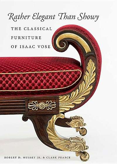 Rather Elegant Than Showy: The Classical Furniture of Isaac Vose, Hardcover