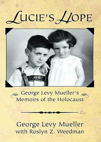 Lucie's Hope: George Levy Muellers Memoirs of the Holocaust, Paperback