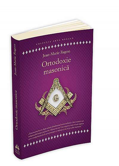 Ortodoxie Masonica. Istorie, Rituri, Doctrine