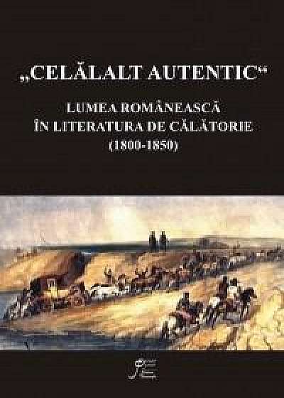 Celalalt Autentic.Lumea romaneasca in literatura de calatorie (1800-1850)