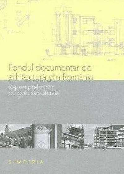Fondul documentar de arhitectura din Romania. Raport preliminar de politica culturala