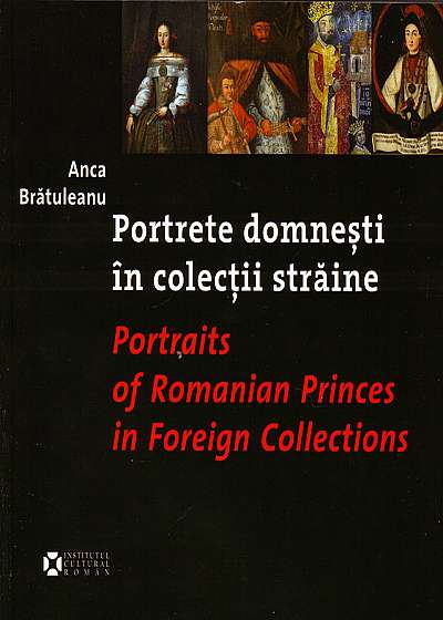 Portrete Domnesti In Colectii Straine / Postraits of Romanian Princes in Foreign Collections