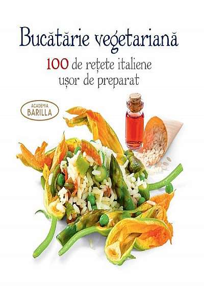 Bucatarie vegetariana – 100 de retete italiene usor de preparat