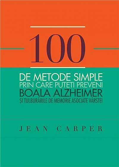 100 de metode simple prin care puteti preveni boala Alzheimer si tulburarile de memorie asociate varstei
