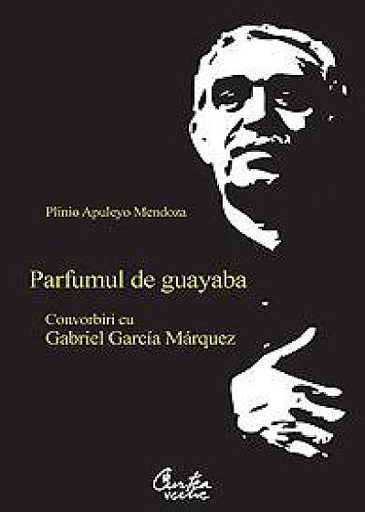 Parfumul de guayaba. Convorbiri cu Gabriel Garcia Marquez