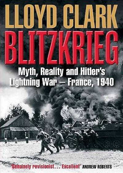 Blitzkrieg: Myth, Reality and Hitler’s Lightning War – France, 1940
