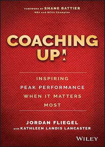 Coperta cărții Coaching Up! Inspiring Peak Performance When It Matters Most