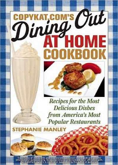 CopyKat.com's Dining Out at Home Cookbook