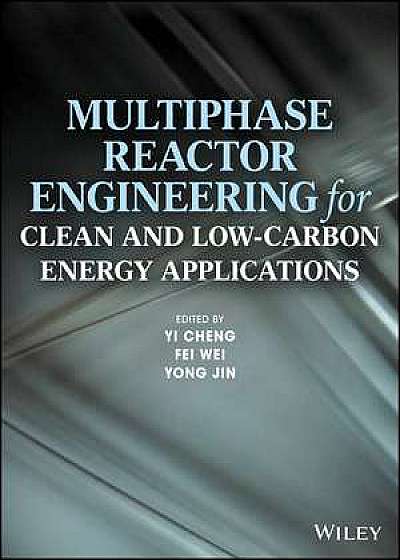 Multiphase Reactor Engineering for Clean and Low–Carbon Energy Applications