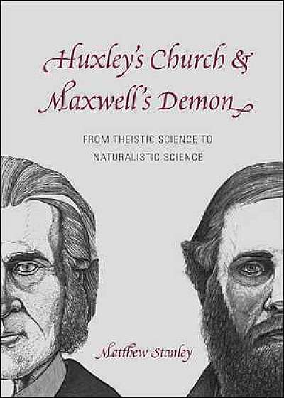 Huxley′s Church and Maxwell′s Demon – From Theistic Science to Naturalistic Science