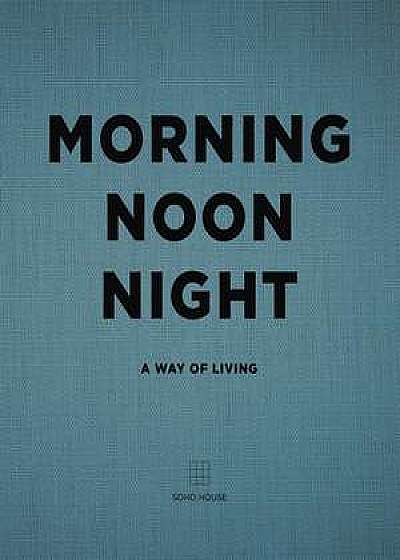 Morning Noon Night: A Way of Living