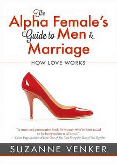 The Alpha Female's Guide to Men and Marriage