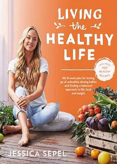 Coperta cărții Living the Healthy Life de Jessica Sepel