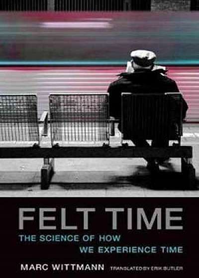 Felt Time – The Science of How We Experience Time