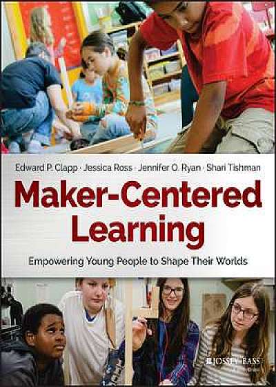 Coperta cărții Maker–Centered Learning de Edward P. Clapp