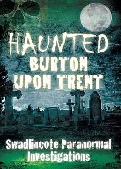 Haunted Burton Upon Trent