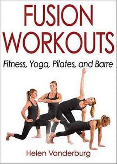 Fusion Workouts: Fitness, Yoga, Pilates and Barre
