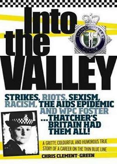 Into the Valley: A Gritty, Colourful and Humorous True Story of a Career on the Thin Blue Line