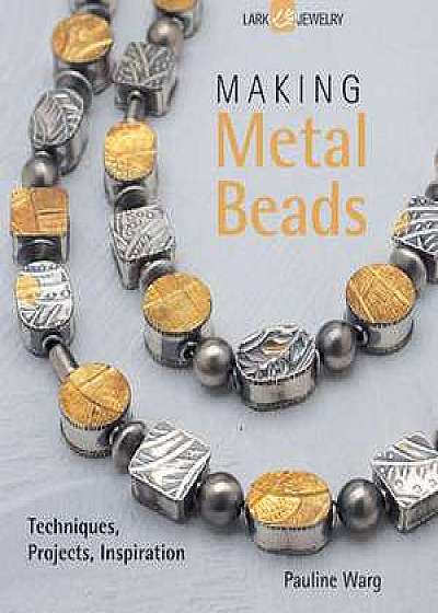 Making Metal Beads: Techniques, Projects, Inspiration