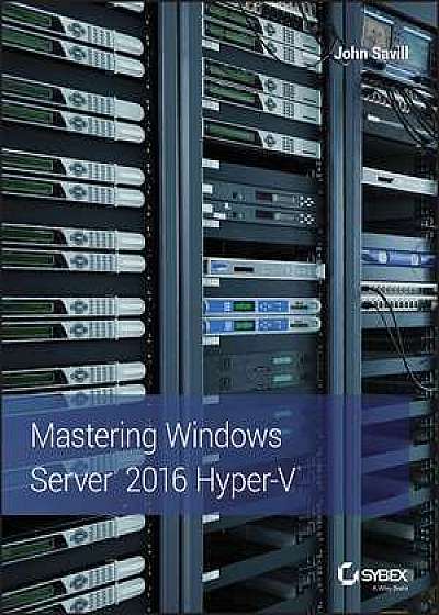 Mastering Windows Server 2016 Hyper–V