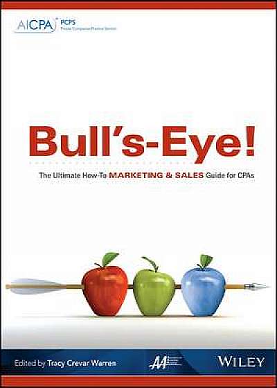 Bull′s–Eye! The Ultimate How–To Marketing and Sales Guide for CPAs