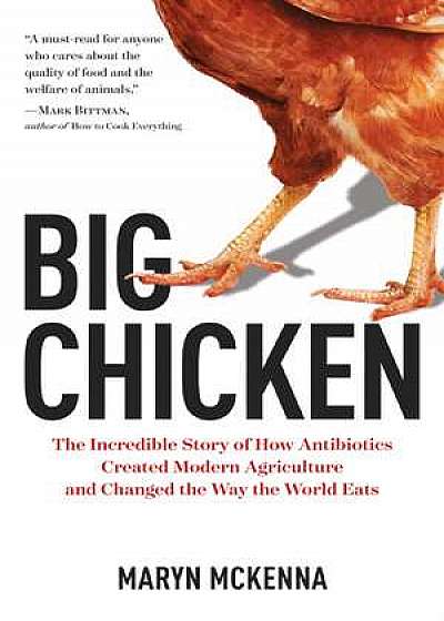Big Chicken: The Story of How Antibiotics Transformed Modern Farming and Changed the Way the World Eats