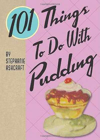 101 Things to Do with Pudding