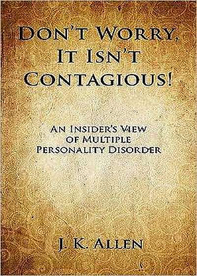 Don't Worry, It Isn't Contagious! an Insider's View of Multiple Personality Disorder