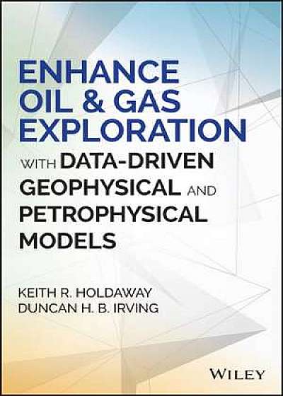 Enhance Oil and Gas Exploration with Data–Driven Geophysical and Petrophysical Models